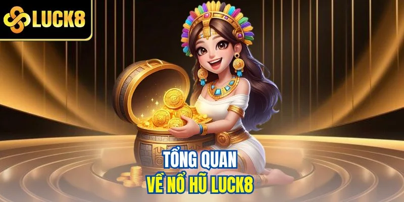 Tổng quan về nổ hũ LUCK8